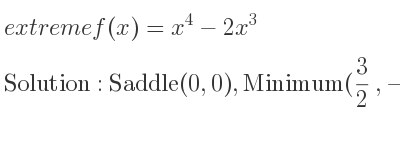 The extreme f(x)=x^4-2x^3 is Saddle(0,0),Minimum(3/2 ,-27/16)